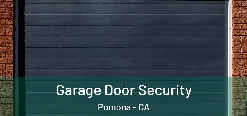  Garage Door Security Pomona - CA